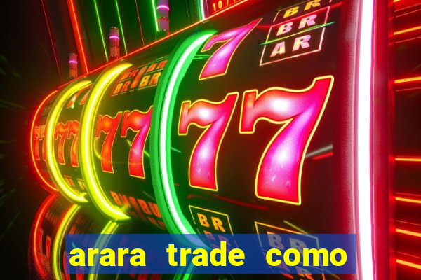 arara trade como ganhar dinheiro